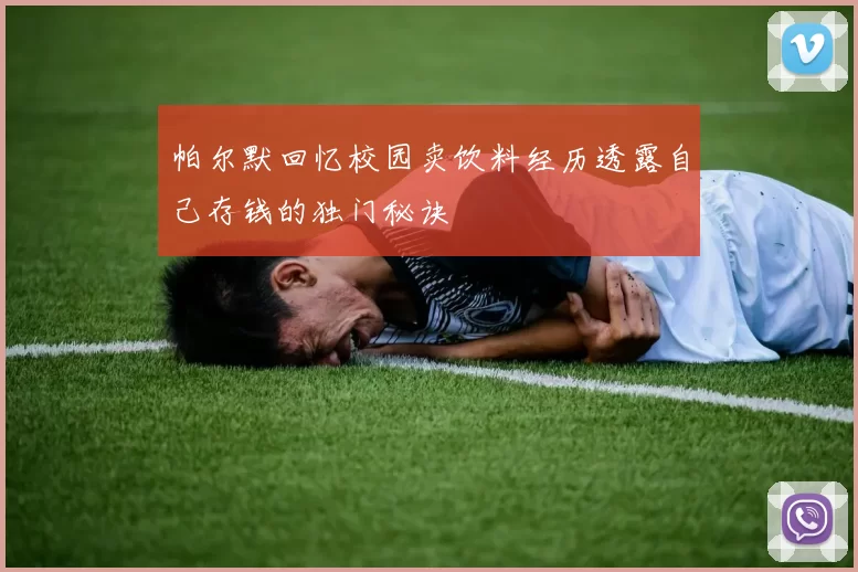 帕尔默回忆校园卖饮料经历透露自己存钱的独门秘诀