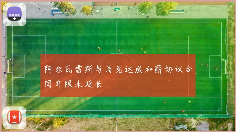 阿尔瓦雷斯与马竞达成加薪协议合同年限未延长